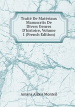 Trait De Matriaux Manuscrits De Divers Genres D`histoire, Volume 1 (French Edition)