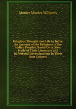 Religious Thought and Life in India: An Account of the Religions of the Indian Peoples, Based On a Life`s Study of Their Literature and in Personal Investigations in Their Own Country