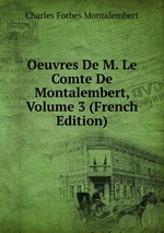 Oeuvres De M. Le Comte De Montalembert, Volume 3 (French Edition)