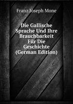Die Gallische Sprache Und Ihre Brauchbarkeit Fr Die Geschichte (German Edition)