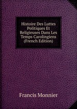 Histoire Des Luttes Politiques Et Religieuses Dans Les Temps Carolingiens (French Edition)