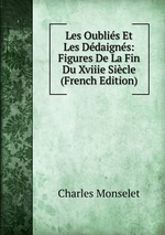 Les Oublis Et Les Ddaigns: Figures De La Fin Du Xviiie Sicle (French Edition)
