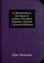 La Renaissance, De Dante  Luther: Par Marc Monnier, Volume 1 (French Edition)
