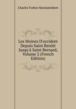Les Moines D`occident Depuis Saint Benit Jusqu` Saint Bernard, Volume 2 (French Edition)