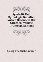 Symbolik Und Mythologie Der Alten Vlker, Besonders Der Griechen, Volume 1 (German Edition)