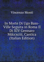 In Morte Di Ugo Bass-Ville Seguita in Roma Il Di XIV Gennaro Mdccxciii, Cantica (Italian Edition)