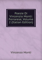 Poesie Di Vincenzio Monti: Ferrarese, Volume 2 (Italian Edition)