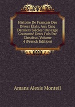 Histoire De Franais Des Divers tats, Aux Cinq Derniers Sicles: Ouvrage Couronn Deux Fois Par L`institut, Volume 4 (French Edition)
