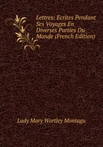 Lettres: crites Pendant Ses Voyages En Diverses Parties Du Monde (French Edition)