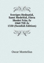 Sveriges Hednatid, Samt Medeltid, Frra Skedet Frn r 1060 Till r 1350 (Swedish Edition)