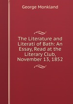 The Literature and Literati of Bath: An Essay, Read at the Literary Club, November 13, 1852