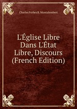 L`glise Libre Dans L`tat Libre, Discours (French Edition)