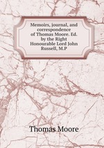 Memoirs, journal, and correspondence of Thomas Moore. Ed. by the Right Honourable Lord John Russell, M.P