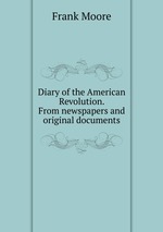 Diary of the American Revolution. From newspapers and original documents