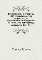 Index filicum: a synopsis, with characters, of the genera, and an enumeration of the species of ferns, with synonymes, references, &c., &c