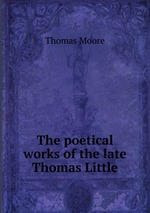 The poetical works of the late Thomas Little