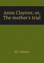 Anna Clayton; or, The mother`s trial