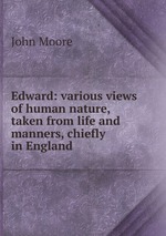 Edward: various views of human nature, taken from life and manners, chiefly in England
