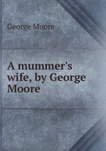 A mummer`s wife, by George Moore