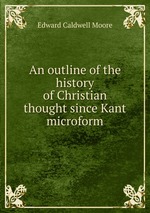 An outline of the history of Christian thought since Kant microform
