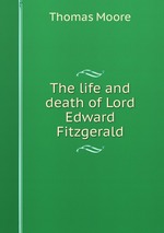 The life and death of Lord Edward Fitzgerald