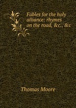 Fables for the holy alliance: rhymes on the road, &c., &c