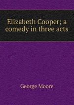Elizabeth Cooper; a comedy in three acts