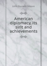 American diplomacy, its sirit and achievements
