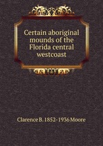 Certain aboriginal mounds of the Florida central westcoast