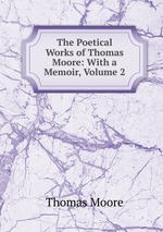 The Poetical Works of Thomas Moore: With a Memoir, Volume 2