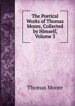 The Poetical Works of Thomas Moore, Collected by Himself, Volume 3
