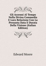 Gli Accenni Al Tempo Nella Divina Commedia E Loro Relazione Con La Presunta Data E Durata Della Visione (Italian Edition)