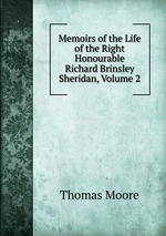 Memoirs of the Life of the Right Honourable Richard Brinsley Sheridan, Volume 2