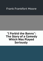 "I Forbid the Banns": The Story of a Comedy Which Was Played Seriously