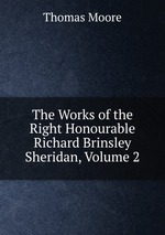 The Works of the Right Honourable Richard Brinsley Sheridan, Volume 2
