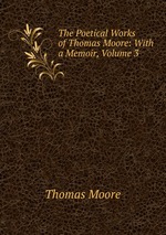 The Poetical Works of Thomas Moore: With a Memoir, Volume 3