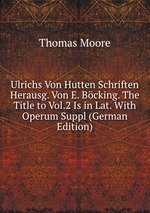 Ulrichs Von Hutten Schriften Herausg. Von E. Bcking. The Title to Vol.2 Is in Lat. With Operum Suppl (German Edition)