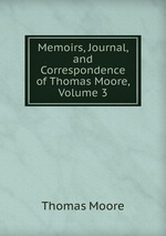 Memoirs, Journal, and Correspondence of Thomas Moore, Volume 3