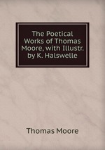 The Poetical Works of Thomas Moore, with Illustr. by K. Halswelle