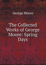 The Collected Works of George Moore: Spring Days