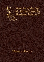 Memoirs of the Life of . Richard Brinsley Sheridan, Volume 2