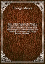 Tales of the Passions: In Which Is Attempted an Illustration of Their Effects On the Human Mind: Each Tale Comprised in One Volume, and Forming the Subject of a Single Passion, Volume 2