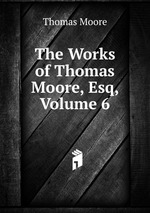 The Works of Thomas Moore, Esq, Volume 6