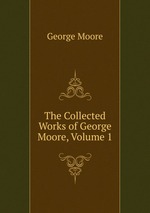 The Collected Works of George Moore, Volume 1