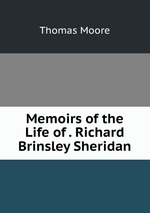 Memoirs of the Life of . Richard Brinsley Sheridan