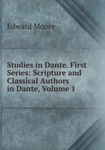 Studies in Dante. First Series: Scripture and Classical Authors in Dante, Volume 1