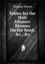 Fables for the Holy Alliance: Rhymes On the Road, &c., &c