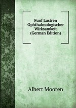 Funf Lustren Ophthalmologischer Wirksamkeit (German Edition)