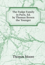 The Fudge Family in Paris, Ed. by Thomas Brown the Younger