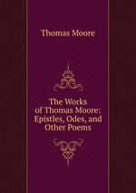 The Works of Thomas Moore: Epistles, Odes, and Other Poems